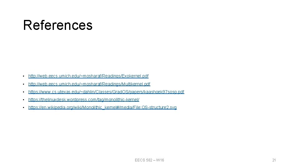 References • http: //web. eecs. umich. edu/~mosharaf/Readings/Exokernel. pdf • http: //web. eecs. umich. edu/~mosharaf/Readings/Multikernel. References • http: //web. eecs. umich. edu/~mosharaf/Readings/Exokernel. pdf • http: //web. eecs. umich. edu/~mosharaf/Readings/Multikernel.