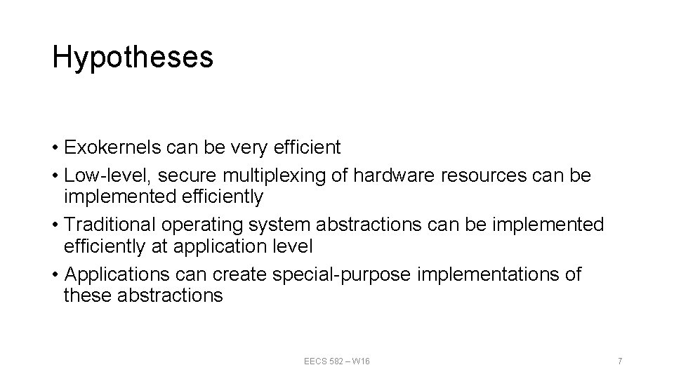 Hypotheses • Exokernels can be very efficient • Low-level, secure multiplexing of hardware resources Hypotheses • Exokernels can be very efficient • Low-level, secure multiplexing of hardware resources