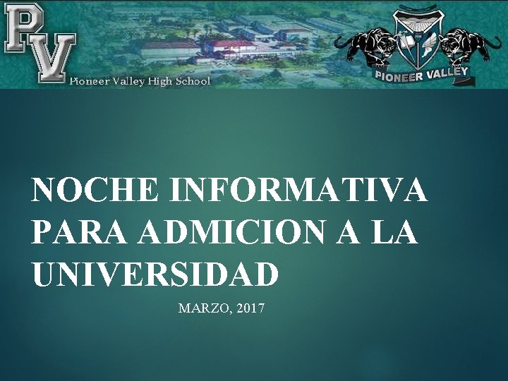 NOCHE INFORMATIVA PARA ADMICION A LA UNIVERSIDAD MARZO, 2017 NOCHE INFORMATIVA PARA ADMICION A LA UNIVERSIDAD MARZO, 2017