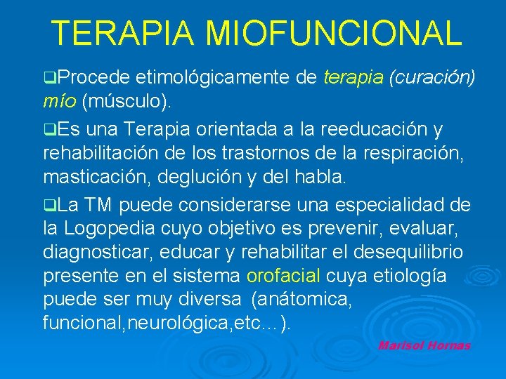 TERAPIA MIOFUNCIONAL q. Procede etimológicamente de terapia (curación) mío (músculo). q. Es una Terapia