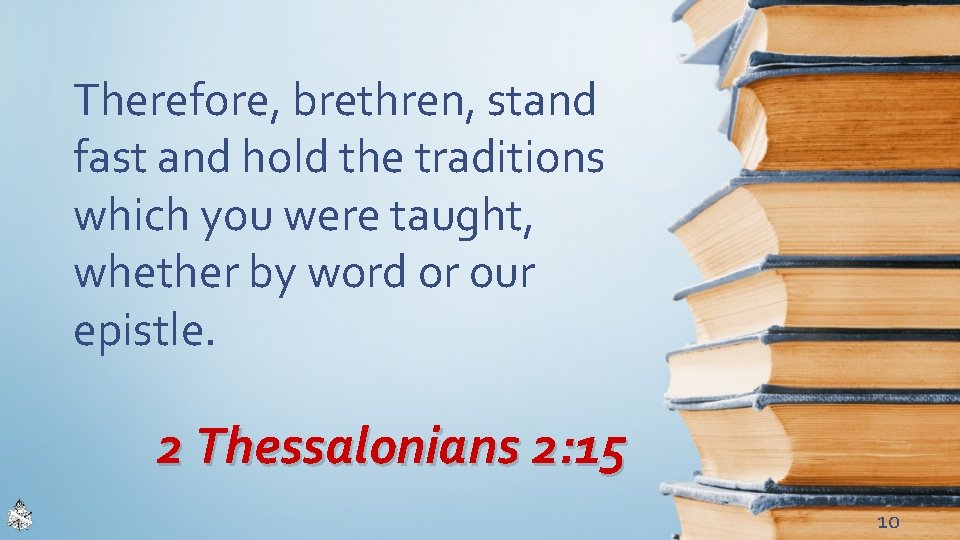 Therefore, brethren, stand fast and hold the traditions which you were taught, whether by