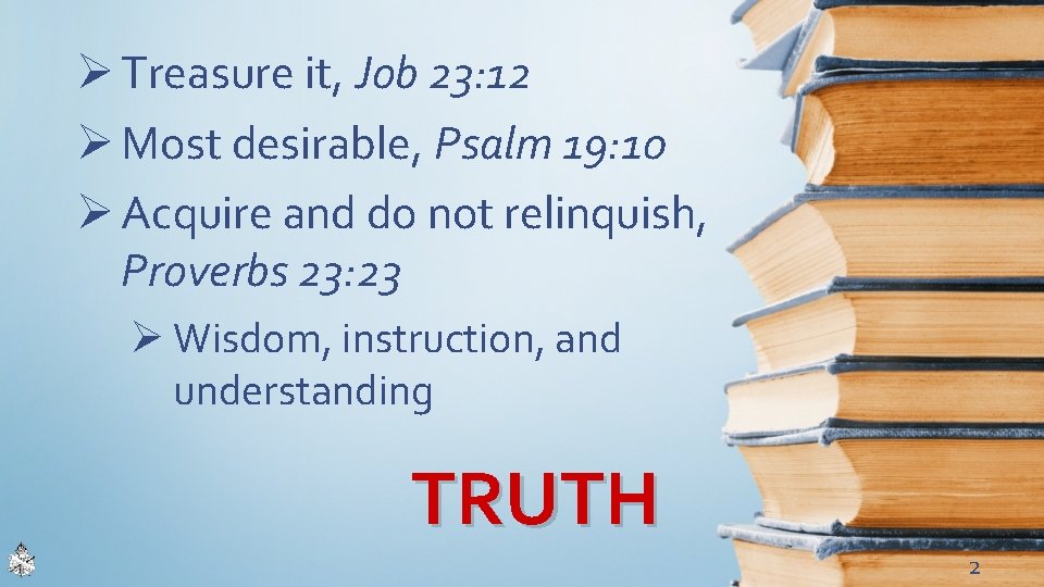 Ø Treasure it, Job 23: 12 Ø Most desirable, Psalm 19: 10 Ø Acquire