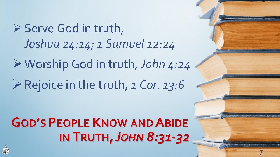 Ø Serve God in truth, Joshua 24: 14; 1 Samuel 12: 24 Ø Worship
