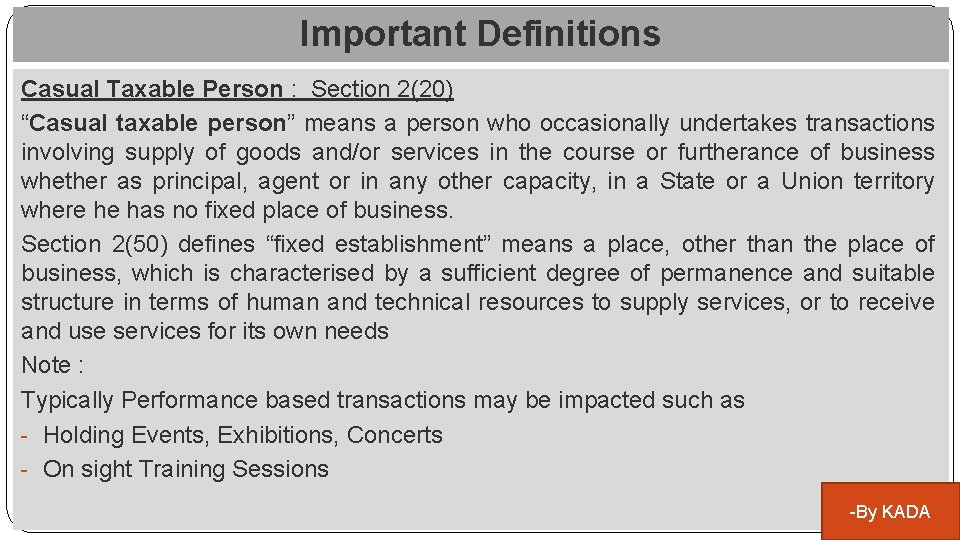 Important Definitions Casual Taxable Person : Section 2(20) “Casual taxable person” means a person