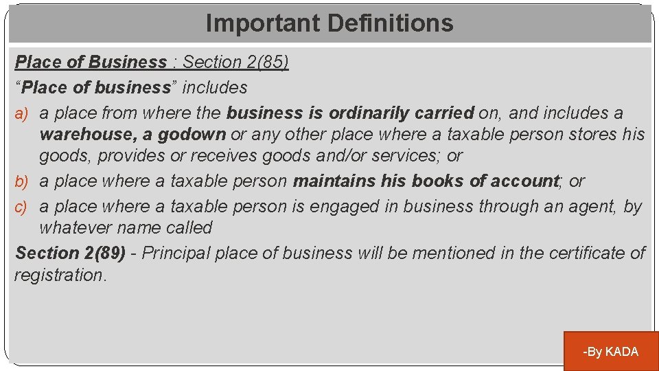 Important Definitions Place of Business : Section 2(85) “Place of business” includes a) a