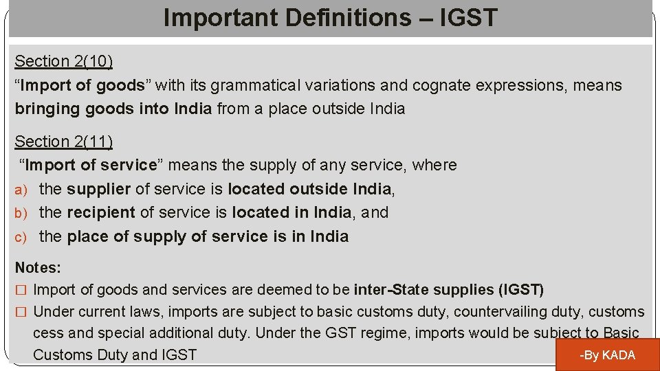 Important Definitions – IGST Section 2(10) “Import of goods” with its grammatical variations and