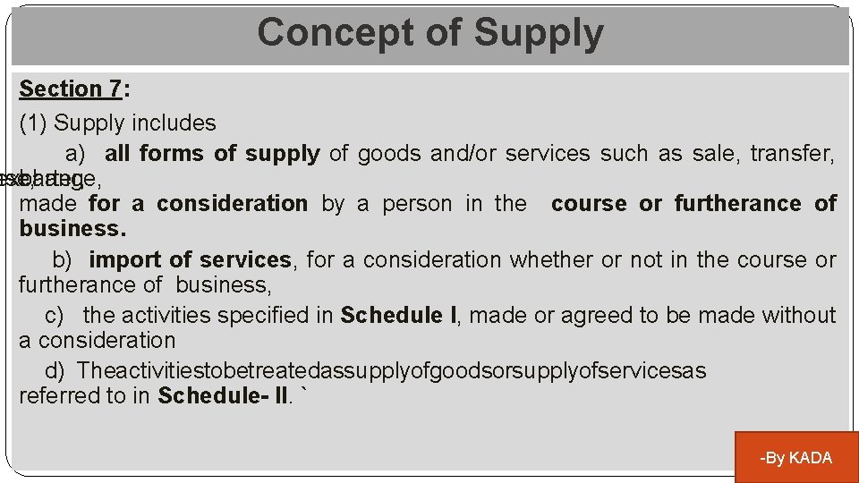 Concept of Supply Section 7: (1) Supply includes a) all forms of supply of