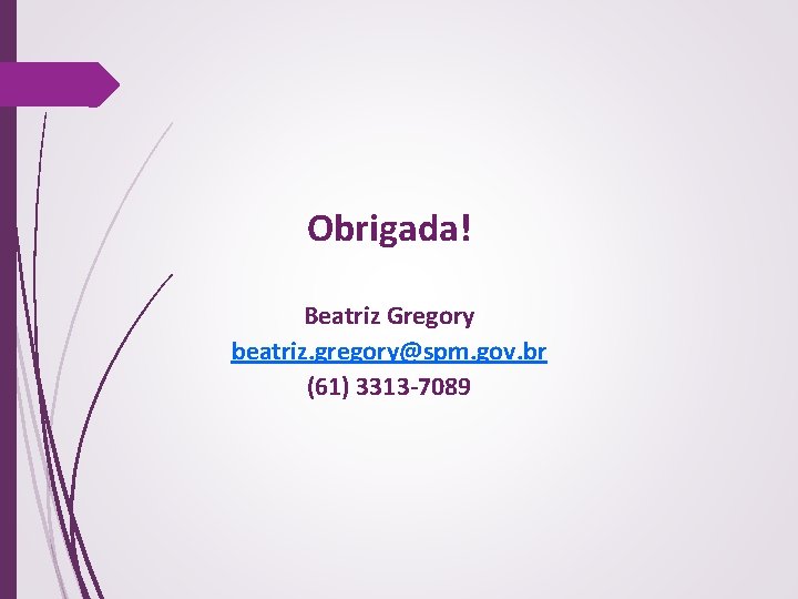 Obrigada! Beatriz Gregory beatriz. gregory@spm. gov. br (61) 3313 -7089 