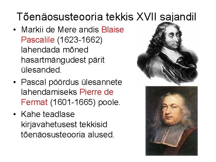 Tõenäosusteooria tekkis XVII sajandil • Markii de Mere andis Blaise Pascalile (1623 -1662) lahendada