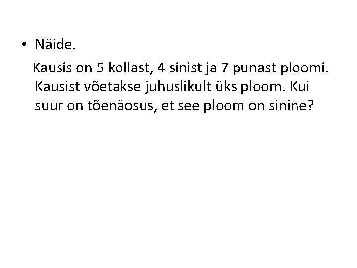  • Näide. Kausis on 5 kollast, 4 sinist ja 7 punast ploomi. Kausist