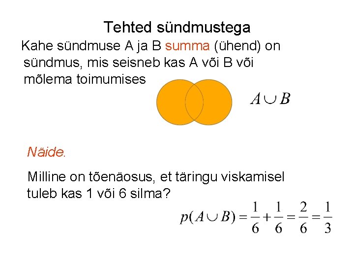 Tehted sündmustega Kahe sündmuse A ja B summa (ühend) on sündmus, mis seisneb kas