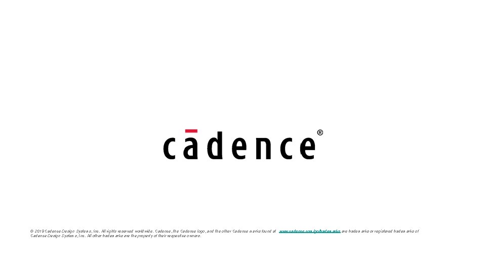 © 2019 Cadence Design Systems, Inc. All rights reserved worldwide. Cadence, the Cadence logo,