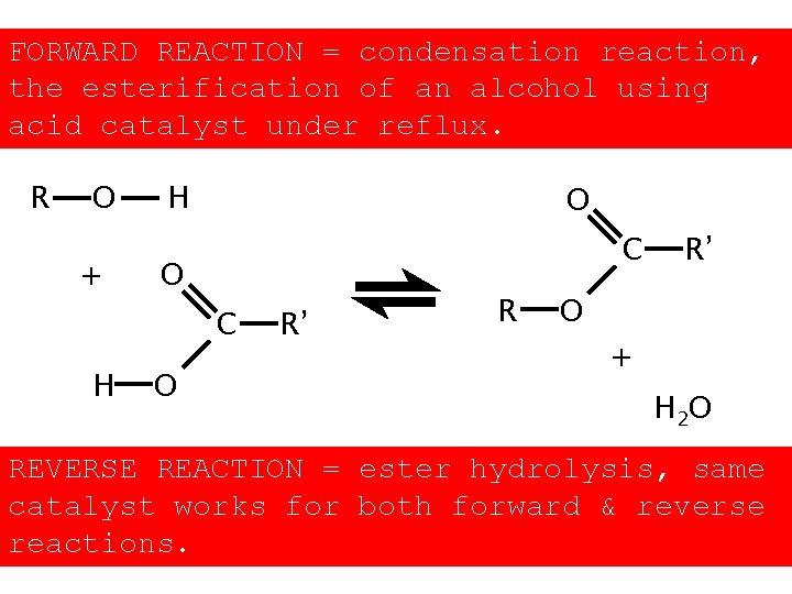 FORWARD REACTION = condensation reaction, the esterification of an alcohol using acid catalyst under FORWARD REACTION = condensation reaction, the esterification of an alcohol using acid catalyst under