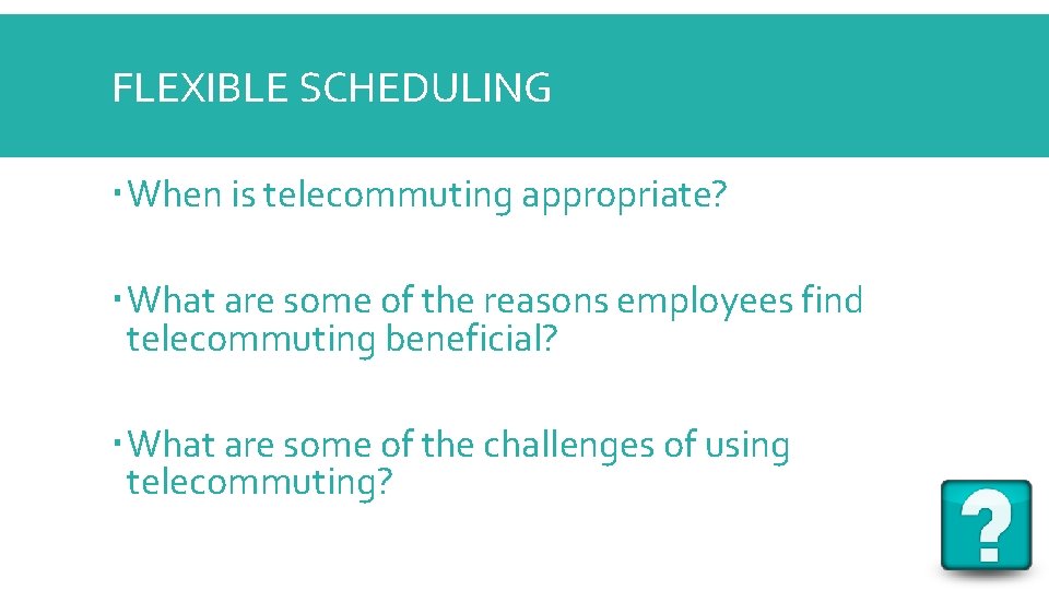 FLEXIBLE SCHEDULING When is telecommuting appropriate? What are some of the reasons employees find