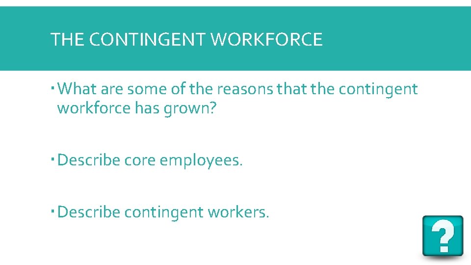 THE CONTINGENT WORKFORCE What are some of the reasons that the contingent workforce has