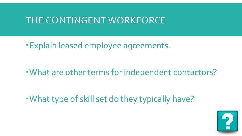 THE CONTINGENT WORKFORCE Explain leased employee agreements. What are other terms for independent contactors?