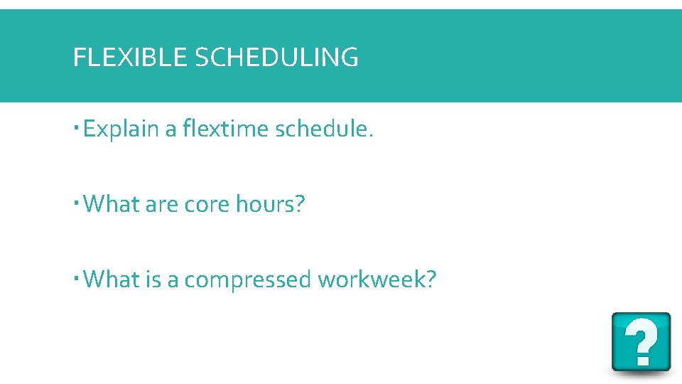 FLEXIBLE SCHEDULING Explain a flextime schedule. What are core hours? What is a compressed