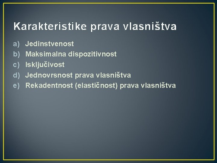 Karakteristike prava vlasništva a) b) c) d) e) Jedinstvenost Maksimalna dispozitivnost Isključivost Jednovrsnost prava