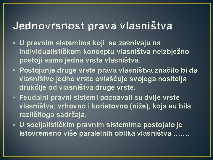 Jednovrsnost prava vlasništva • U pravnim sistemima koji se zasnivaju na individualističkom konceptu vlasništva Jednovrsnost prava vlasništva • U pravnim sistemima koji se zasnivaju na individualističkom konceptu vlasništva