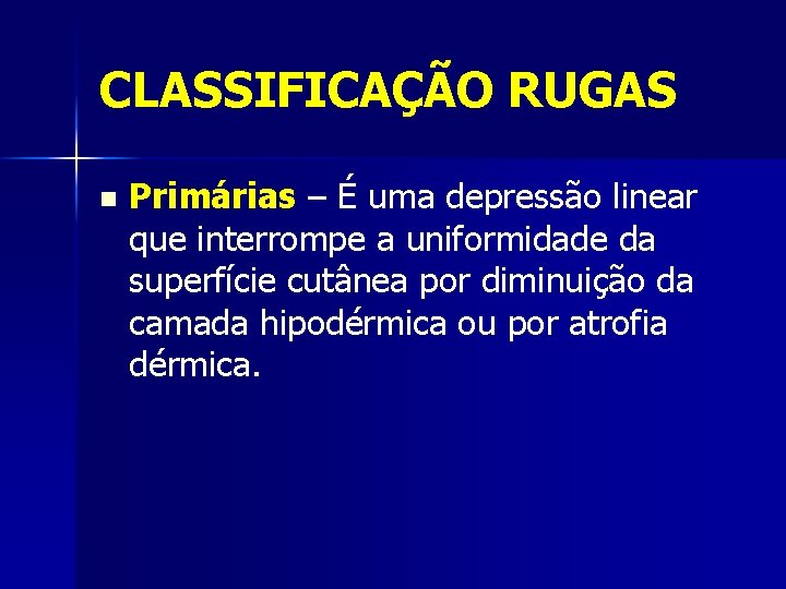 CLASSIFICAÇÃO RUGAS n Primárias – É uma depressão linear que interrompe a uniformidade da