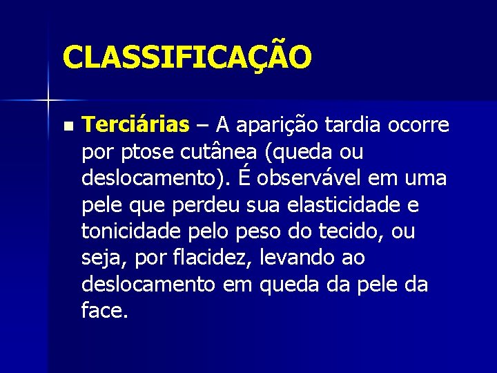 CLASSIFICAÇÃO n Terciárias – A aparição tardia ocorre por ptose cutânea (queda ou deslocamento).