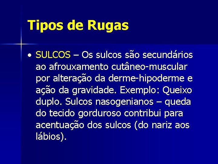 Tipos de Rugas SULCOS – Os sulcos são secundários ao afrouxamento cutâneo-muscular por alteração