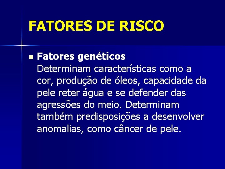 FATORES DE RISCO n Fatores genéticos Determinam características como a cor, produção de óleos,