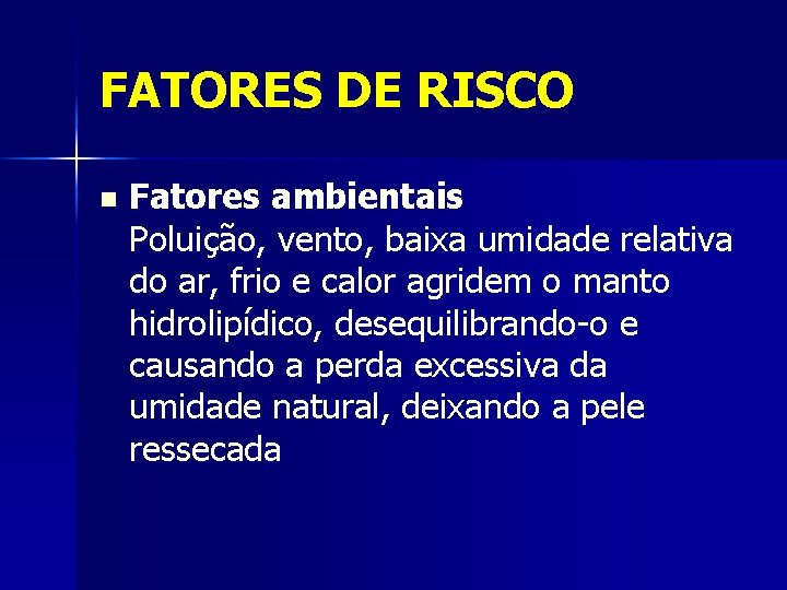 FATORES DE RISCO n Fatores ambientais Poluição, vento, baixa umidade relativa do ar, frio