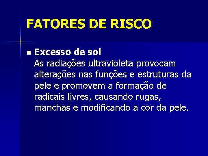 FATORES DE RISCO n Excesso de sol As radiações ultravioleta provocam alterações nas funções