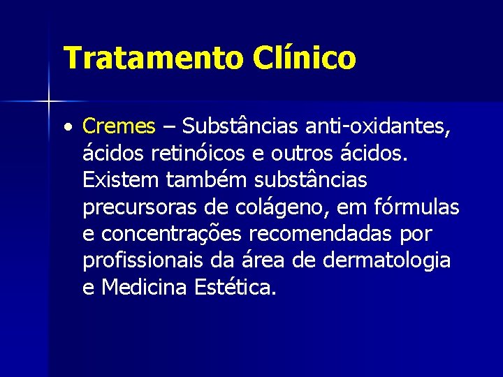 Tratamento Clínico Cremes – Substâncias anti-oxidantes, ácidos retinóicos e outros ácidos. Existem também substâncias