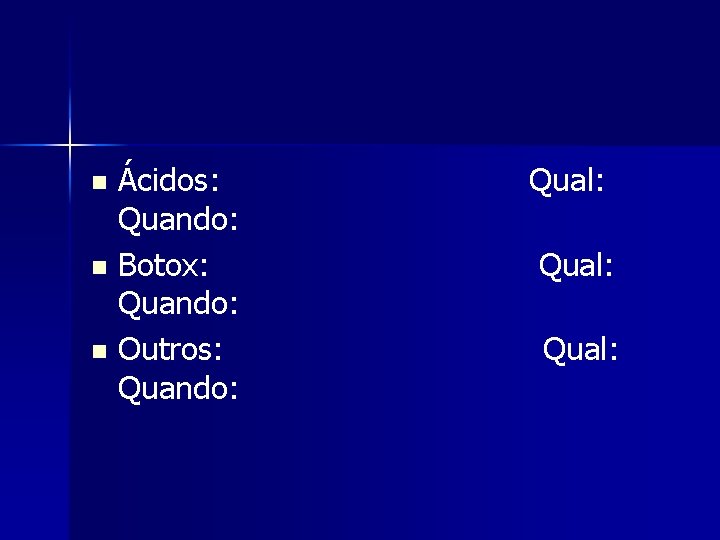 Ácidos: Qual: Quando: n Botox: Qual: Quando: n Outros: Qual: Quando: n 