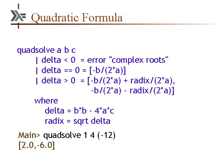 Quadratic Formula quadsolve a b c | delta < 0 = error "complex roots"