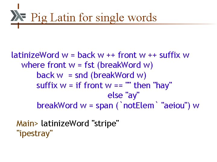 Pig Latin for single words latinize. Word w = back w ++ front w