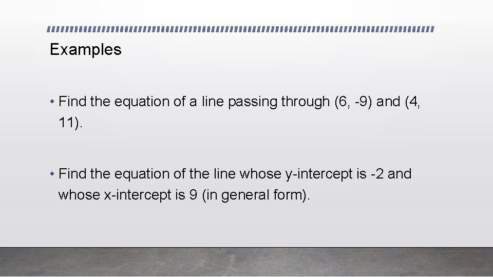 Examples • Find the equation of a line passing through (6, -9) and (4,