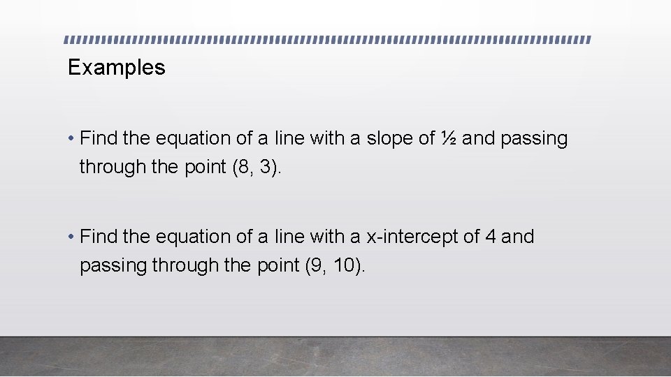 Examples • Find the equation of a line with a slope of ½ and