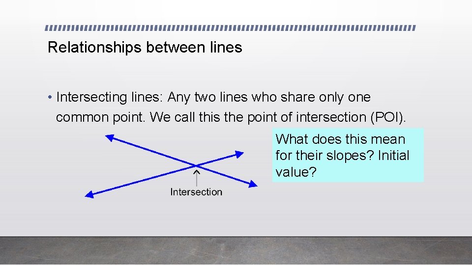 Relationships between lines • Intersecting lines: Any two lines who share only one common
