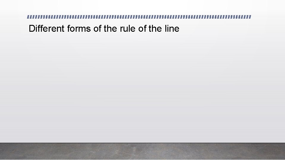 Different forms of the rule of the line 