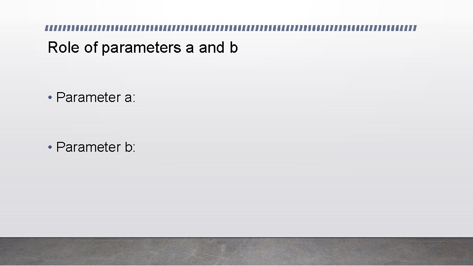 Role of parameters a and b • Parameter a: • Parameter b: 