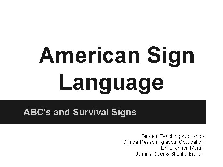 American Sign Language ABC's and Survival Signs Student Teaching Workshop Clinical Reasoning about Occupation