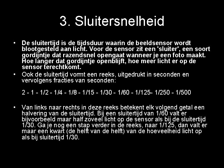 3. Sluitersnelheid • De sluitertijd is de tijdsduur waarin de beeldsensor wordt blootgesteld aan