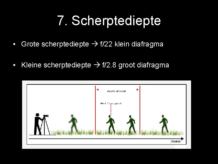 7. Scherptediepte • Grote scherptediepte f/22 klein diafragma • Kleine scherptediepte f/2. 8 groot