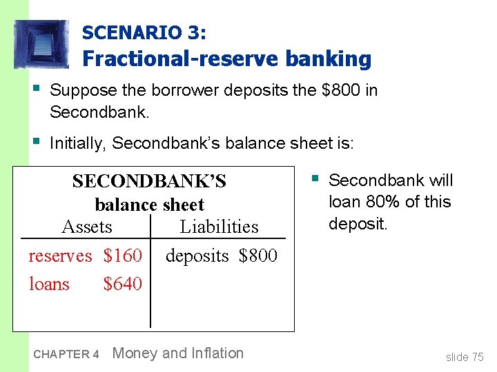 SCENARIO 3: Fractional-reserve banking § Suppose the borrower deposits the $800 in Secondbank. §