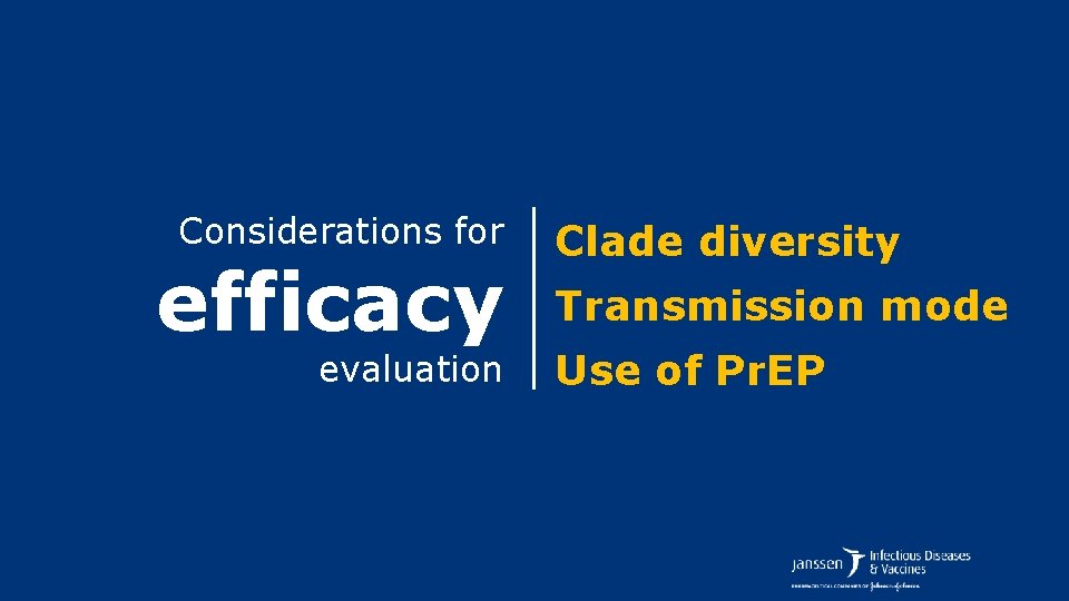 Considerations for efficacy evaluation Clade diversity Transmission mode Use of Pr. EP 