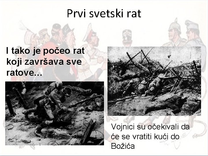 Prvi svetski rat I tako je počeo rat koji završava sve ratove… Vojnici su