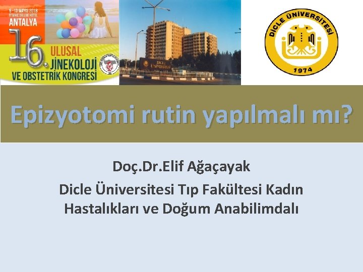 Epizyotomi rutin yapılmalı mı? Doç. Dr. Elif Ağaçayak Dicle Üniversitesi Tıp Fakültesi Kadın Hastalıkları