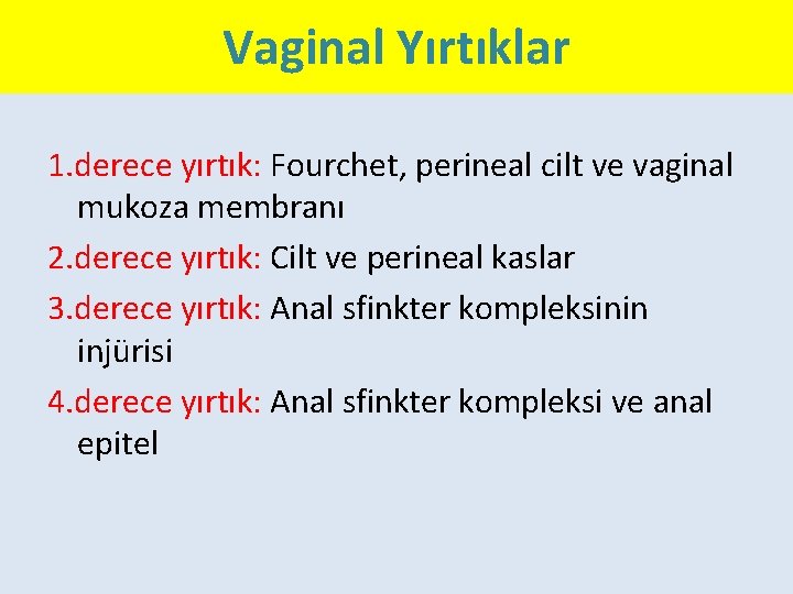 Vaginal Yırtıklar 1. derece yırtık: Fourchet, perineal cilt ve vaginal mukoza membranı 2. derece