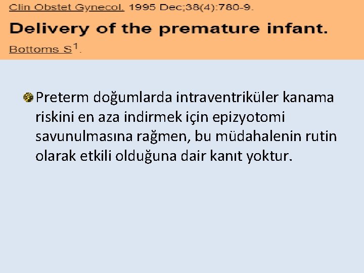 Preterm doğumlarda intraventriküler kanama riskini en aza indirmek için epizyotomi savunulmasına rağmen, bu müdahalenin