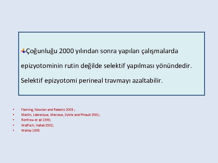 Çoğunluğu 2000 yılından sonra yapılan çalışmalarda epizyotominin rutin değilde selektif yapılması yönündedir. Selektif epizyotomi