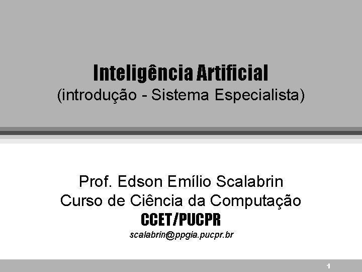 Inteligência Artificial (introdução - Sistema Especialista) Prof. Edson Emílio Scalabrin Curso de Ciência da