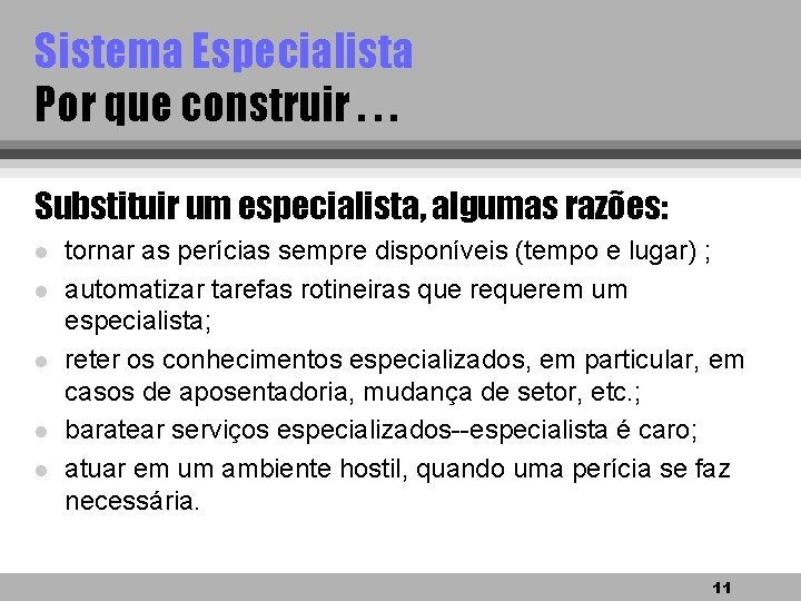 Sistema Especialista Por que construir. . . Substituir um especialista, algumas razões: l l